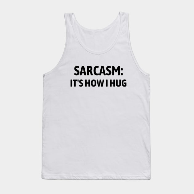 Sarcasm It's How I Hug Tank Top by Word and Saying